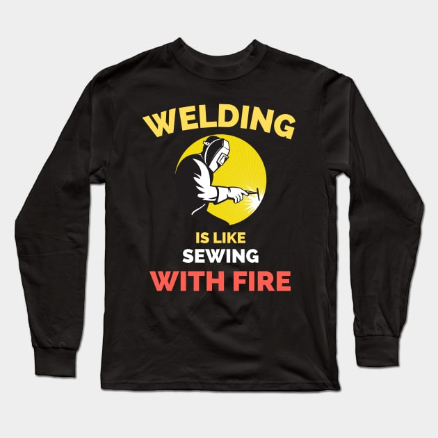 Welding Is Like Sewing With Fire Long Sleeve T-Shirt by Famgift